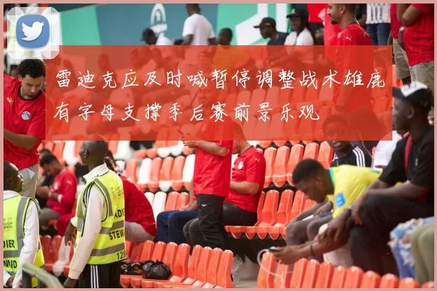 雷迪克应及时喊暂停调整战术雄鹿有字母支撑季后赛前景乐观